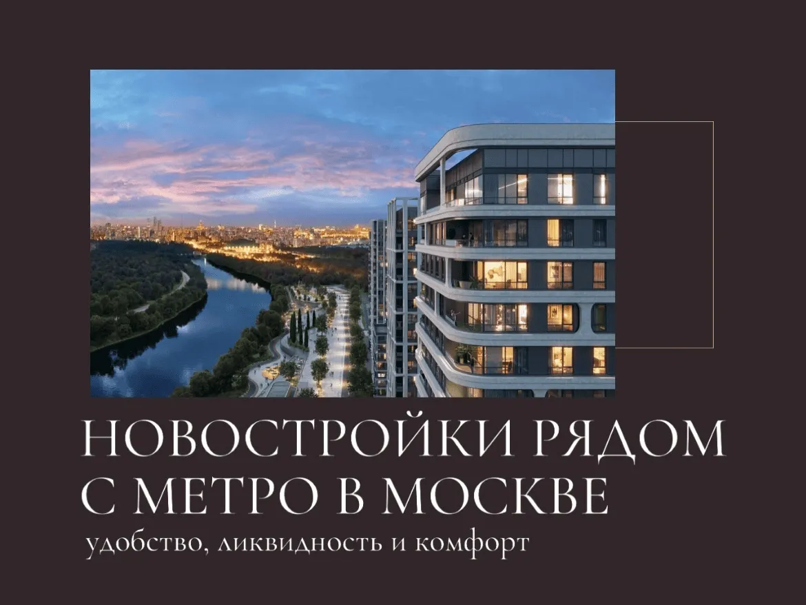 Новостройки рядом с метро в Москве: удобство, ликвидность и комфорт