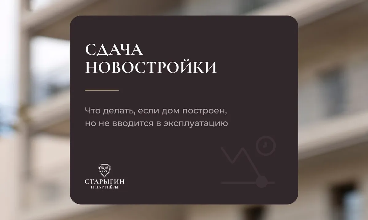 Сдача новостройки — что делать, если дом построен, но не вводится в эксплуатацию